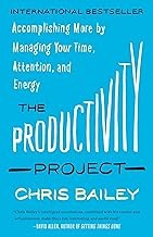 The Productivity Project: Accomplishing More by Managing Your Time, Attention, and Energy The Productivity Project: Accomplishing More by Managing Your Time, Attention, and Energy